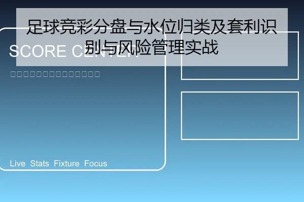 足球竞彩分盘与水位归类及套利识别与风险管理实战